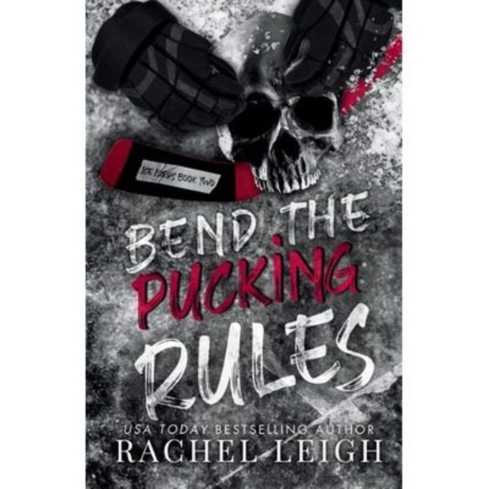 Bend The Pucking Rules: A Dark College Hockey Romance -- Rachel Leigh